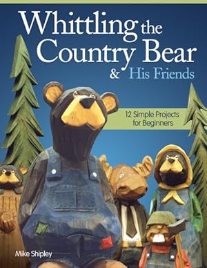 Imagen del vendedor de Whittling the Country Bear & His Friends : 12 Simple Projects for Beginners a la venta por GreatBookPrices