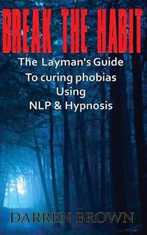 Immagine del venditore per Break the Habit : A Laymans Guide to Curing Phobias Using Nlp & Hypnosis venduto da GreatBookPrices