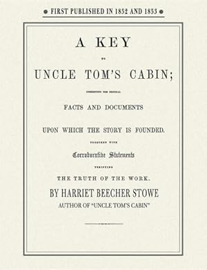 Image du vendeur pour Key to Uncle Tom's Cabin : Presenting the Original Facts and Documents upon Which the Story Is Founded, Together With Corroborative Statements Verifying the Truth of the Work mis en vente par GreatBookPrices