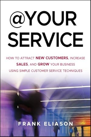 Image du vendeur pour At Your Service : How to Attract New Customers, Increase Sales, and Grow Your Business Using Simple Customer Service Techniques mis en vente par GreatBookPrices