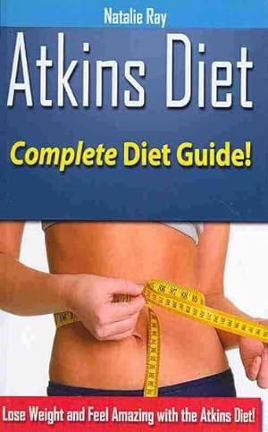 Bild des Verkufers fr Atkins Diet : Complete Atkins Diet Guide to Losing Weight and Feeling Amazing! zum Verkauf von GreatBookPrices