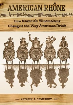 Imagen del vendedor de American Rhone : How Maverick Winemakers Changed the Way Americans Drink a la venta por GreatBookPrices