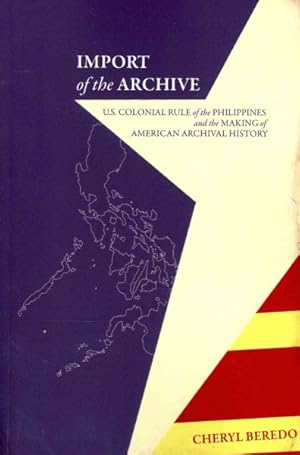 Immagine del venditore per Import of the Archive : U.S. Colonial Rule of the Philippines and the Making of American Archival History venduto da GreatBookPrices