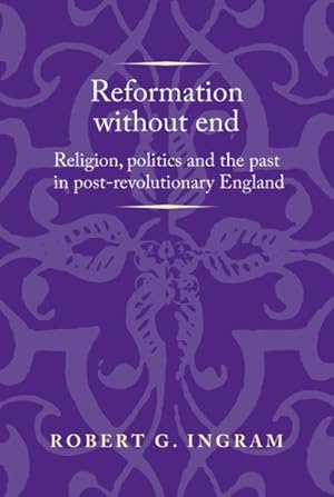 Image du vendeur pour Reformation Without End : Religion, Politics and the Past in Post-revolutionary England mis en vente par GreatBookPrices