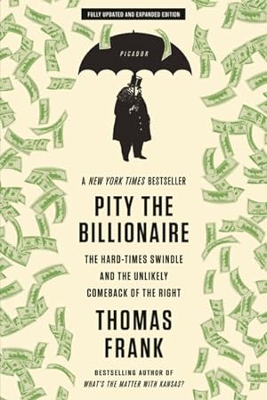 Bild des Verkufers fr Pity the Billionaire : The Hard-Times Swindle and the Unlikely Comeback of the Right zum Verkauf von GreatBookPrices