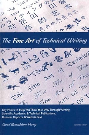 Seller image for Fine Art of Technical Writing : Key Points to Help You Think Your Way Through Writing Scientific, Academic, and Technical Publications, Business Reports, and Website Text for sale by GreatBookPrices