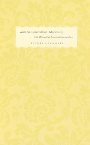 Imagen del vendedor de Women, Compulsion, Modernity : The Moment of American Naturalism a la venta por GreatBookPrices