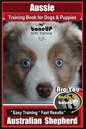 Imagen del vendedor de Aussie Training Book for Dogs and Puppies by Bone Up Dog Training: Are You Ready to Bone Up? Easy Training * Fast Results Australian Shepherd a la venta por GreatBookPrices