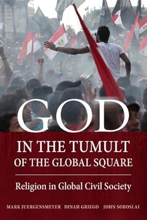 Imagen del vendedor de God in the Tumult of the Global Square : Religion in Global Civil Society a la venta por GreatBookPrices