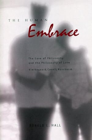 Immagine del venditore per Human Embrace : The Love of Philosophy and the Philosophy of Love : Kierkegaard, Cavell, Nussbaum venduto da GreatBookPrices