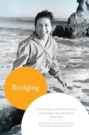 Image du vendeur pour Bridging : How Gloria Anzalda's Life and Work Transformed Our Own mis en vente par GreatBookPrices