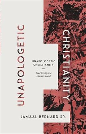 Imagen del vendedor de Unapologetic Christianity: Bold Living in a Chaotic World a la venta por GreatBookPrices