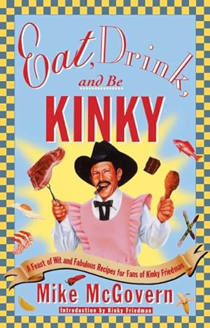 Seller image for Eat, Drink, and Be Kinky : A Feast of Wit and Fabulous Recipes for Fans of Kinky Friedman for sale by GreatBookPrices