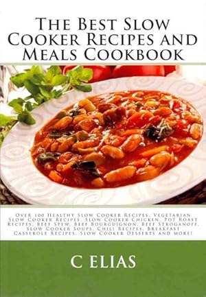 Seller image for Best Slow Cooker Recipes & Meals Cookbook : Over 100 Healthy Slow Cooker Recipes, Vegetarian Slow Cooker Recipes, Slow Cooker Chicken, Pot Roast Recipes, Beef Stew, Beef Bourguignon, Beef Stroganoff, Slow Cooker Soups, Chili Recipes, Breakfast Casserole Recipes, Slow Cooker Desserts and More! for sale by GreatBookPrices