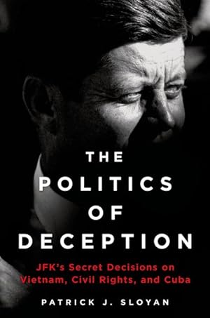 Imagen del vendedor de Politics of Deception : JFK's Secret Decisions on Vietnam, Civil Rights, and Cuba a la venta por GreatBookPrices