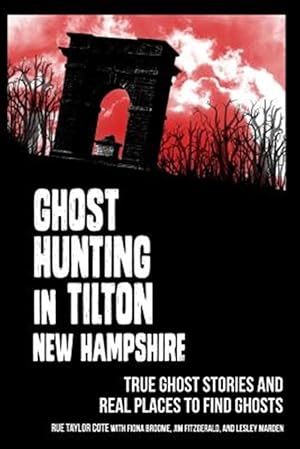 Seller image for Ghost Hunting in Tilton, New Hampshire : True Ghost Stories and Real Places to Find Ghosts for sale by GreatBookPrices