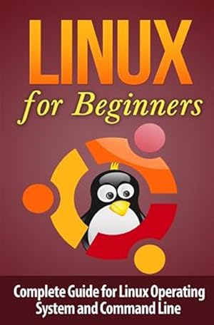 Bild des Verkufers fr Linux for Beginner's : Complete Guide for Linux Operating System and Command Line zum Verkauf von GreatBookPrices