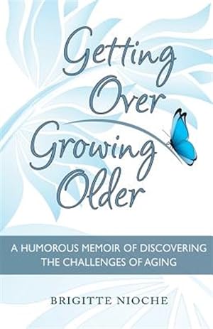 Immagine del venditore per Getting Over Growing Older: How to Change Your Life by Staying Positive venduto da GreatBookPrices