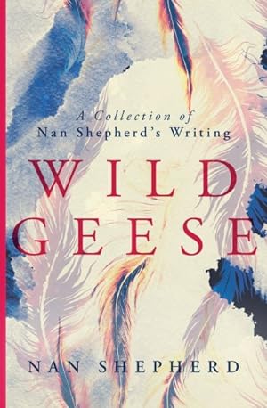 Imagen del vendedor de Wild Geese : A Collection of Nan Shepherd's Writing a la venta por GreatBookPrices