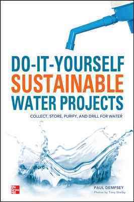 Bild des Verkufers fr Do-it-Yourself Sustainable Water Projects : Collect, Store, Purify, and Drill for Water zum Verkauf von GreatBookPrices