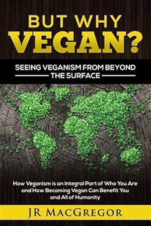 Seller image for But Why Vegan? Seeing Veganism from Beyond the Surface: How Veganism is an Integral Part of Who You Are and How Becoming Vegan Can Benefit You and All for sale by GreatBookPrices