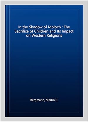 Image du vendeur pour In the Shadow of Moloch : The Sacrifice of Children and Its Impact on Western Religions mis en vente par GreatBookPrices