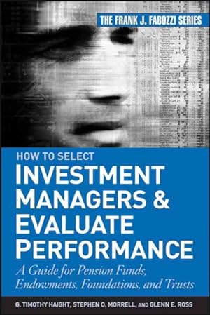 Imagen del vendedor de How to Select Investment Managers and Evaluate Performance : A Guide for Pension Funds, Endowments, Foundations, And Trusts a la venta por GreatBookPrices