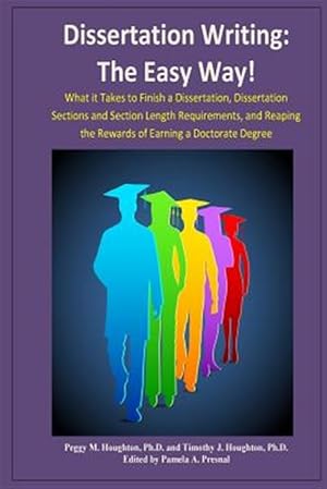 Bild des Verkufers fr Dissertation Writing - the Easy Way! : What It Takes to Finish a Dissertation, Dissertation Sections and Section Length Requirements, and Reaping the Rewards of Earning a Doctorate Degree zum Verkauf von GreatBookPrices