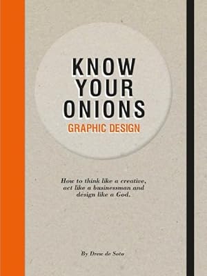 Image du vendeur pour Know Your Onions Graphic Design : How to Think Like a Creative, Act Like a Businessman and Design Like a God mis en vente par GreatBookPrices