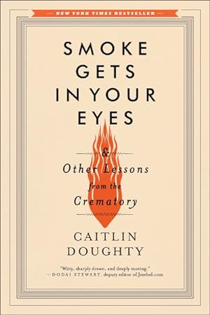 Seller image for Smoke Gets in Your Eyes : And Other Lessons from the Crematory for sale by GreatBookPrices