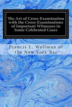 Image du vendeur pour Art of Cross-examination With the Cross-examinations of Important Witnesses in Some Celebrated Cases mis en vente par GreatBookPrices