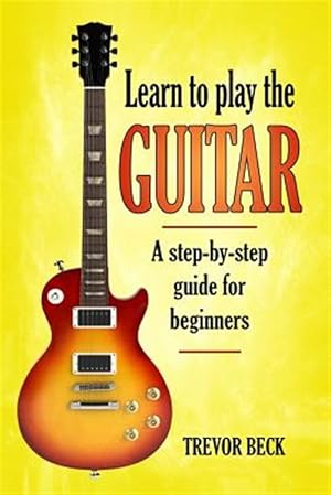 Imagen del vendedor de Learn to Play the Guitar : A Step-by-step Guide for Beginners a la venta por GreatBookPrices