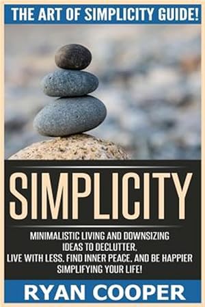 Bild des Verkufers fr Simplicity: The Art of Simplicity Guide! Minimalist Living and Downsizing Ideas to Declutter, Live with Less, Find Inner Peace, an zum Verkauf von GreatBookPrices