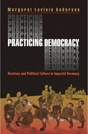 Immagine del venditore per Practicing Democracy : Elections and Political Culture in Imperial Germany venduto da GreatBookPrices