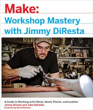 Imagen del vendedor de Make Workshop Mastery With Jimmy Diresta : A Guide to Working With Metal, Wood, Plastic, and Leather a la venta por GreatBookPrices