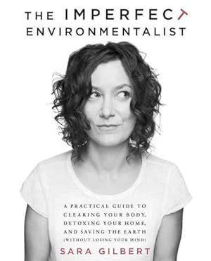 Seller image for Imperfect Environmentalist : A Practical Guide to Clearing Your Body, Detoxing Your Home, and Saving the Earth (Without Losing Your Mind) for sale by GreatBookPrices