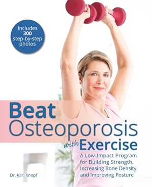 Seller image for Beat Osteoporosis With Exercise : A Low-impact Program for Building Strength, Increasing Bone Density and Improving Posture for sale by GreatBookPrices