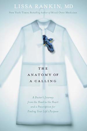 Bild des Verkufers fr Anatomy of a Calling : A Doctor's Journey from the Head to the Heart and a Prescription for Finding Your Life's Purpose zum Verkauf von GreatBookPrices