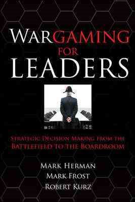 Imagen del vendedor de Wargaming for Leaders : Strategic Decision Making from the Battlefield to the Boardroom a la venta por GreatBookPrices