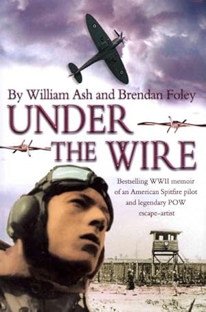 Imagen del vendedor de Under the Wire : The Bestselling WWII Memoir of an American Spitfire Pilot and Legendary Prisoner-of-War 'Escape Artist' a la venta por GreatBookPrices
