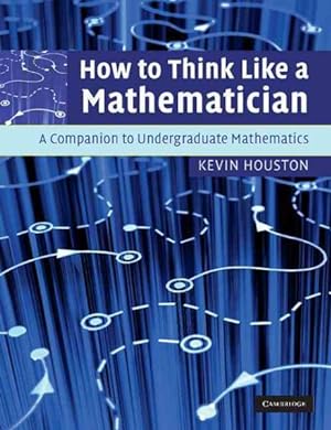 Imagen del vendedor de How to Think Like a Mathamatician : A Companion to Undergraduate Mathematics a la venta por GreatBookPrices