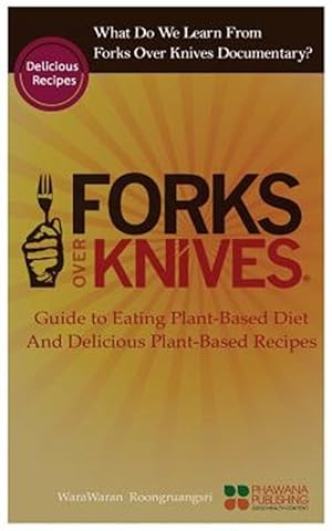 Seller image for What Do We Learn from the Forks Over Knives: Guide to Healthy Eating and Lifestyle with Natural Plant-Based Diet Foods, and Delicious Plant-Based Reci for sale by GreatBookPrices