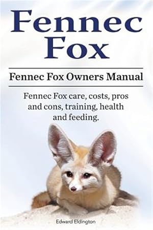 Immagine del venditore per Fennec Fox. Fennec Fox Owners Manual. Fennec Fox Care, Costs, Pros and Cons, Training, Health and Feeding. venduto da GreatBookPrices