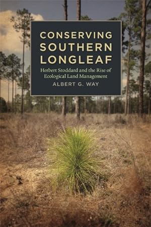 Bild des Verkufers fr Conserving Southern Longleaf : Herbert Stoddard and the Rise of Ecological Land Management zum Verkauf von GreatBookPrices