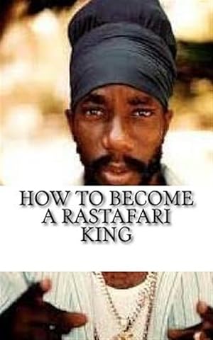 Seller image for How to Become a Rastafari King : 90 Principles & Tips for Men to Convert to Rastafari for sale by GreatBookPrices