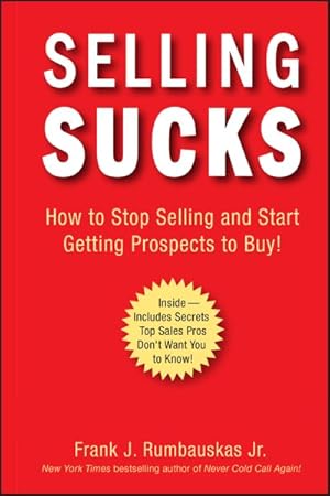 Seller image for Selling Sucks : How to Stop Selling and Start Getting Prospects to Buy! for sale by GreatBookPrices