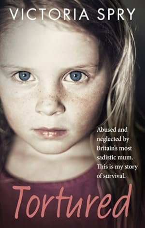 Seller image for Tortured : Abused and Neglected by Britain's Most Sadistic Mum. This Is My Story of Survival. for sale by GreatBookPrices