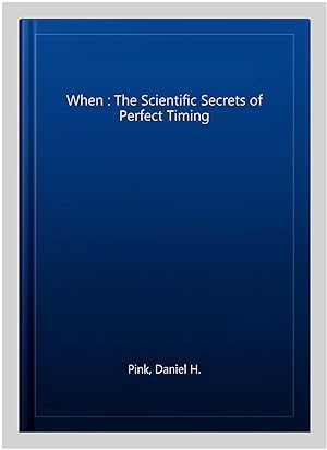 Image du vendeur pour When : The Scientific Secrets of Perfect Timing mis en vente par GreatBookPrices