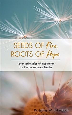Immagine del venditore per Seeds of Fire, Roots of Hope: Seven Principles of Inspiration for the Courageous Leader venduto da GreatBookPrices