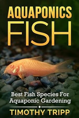 Bild des Verkufers fr Aquaponics Fish : Best Fish Species for Aquaponic Gardening zum Verkauf von GreatBookPrices